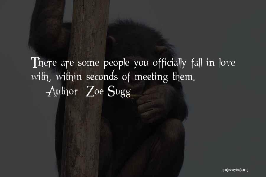 Zoe Sugg Quotes: There Are Some People You Officially Fall In Love With, Within Seconds Of Meeting Them.