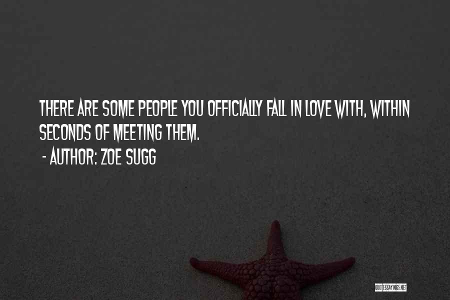 Zoe Sugg Quotes: There Are Some People You Officially Fall In Love With, Within Seconds Of Meeting Them.