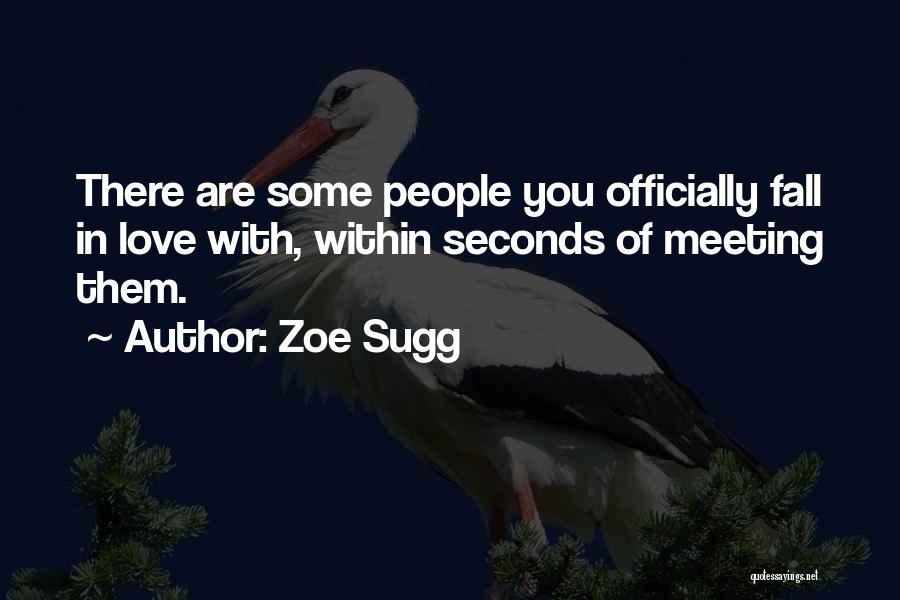 Zoe Sugg Quotes: There Are Some People You Officially Fall In Love With, Within Seconds Of Meeting Them.