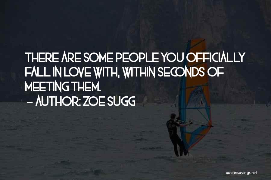 Zoe Sugg Quotes: There Are Some People You Officially Fall In Love With, Within Seconds Of Meeting Them.