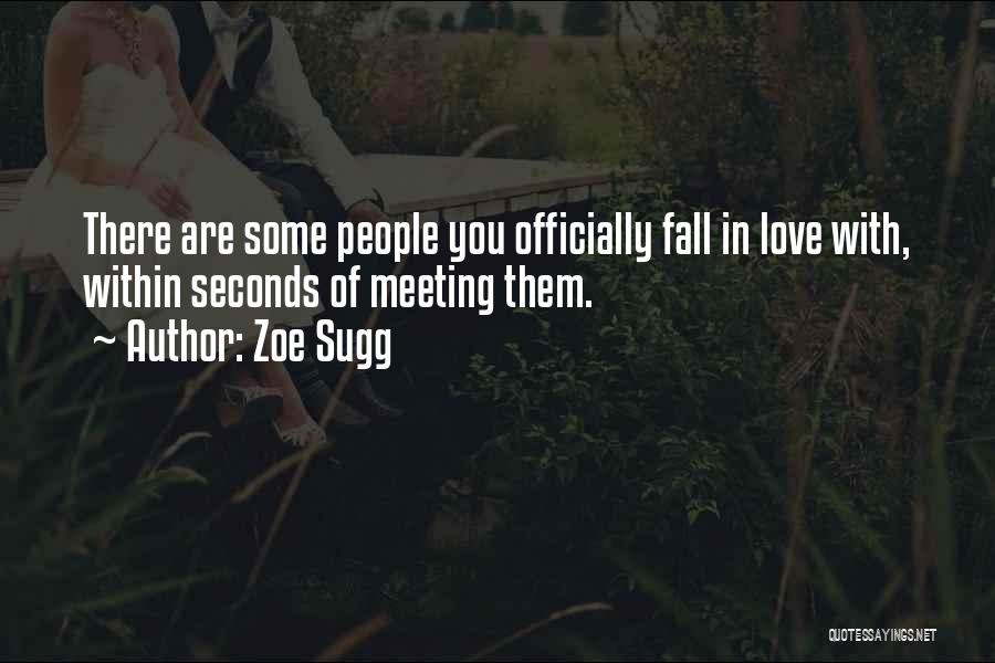 Zoe Sugg Quotes: There Are Some People You Officially Fall In Love With, Within Seconds Of Meeting Them.