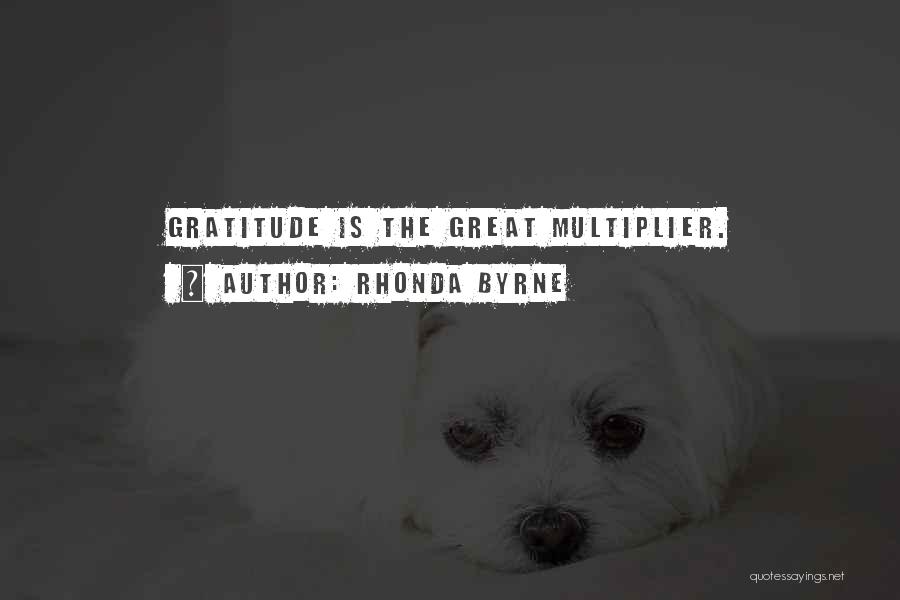Rhonda Byrne Quotes: Gratitude Is The Great Multiplier.