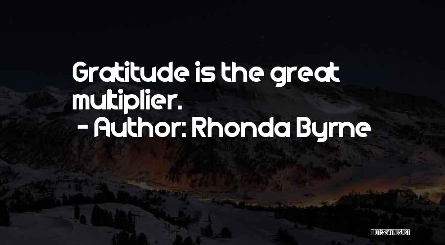 Rhonda Byrne Quotes: Gratitude Is The Great Multiplier.
