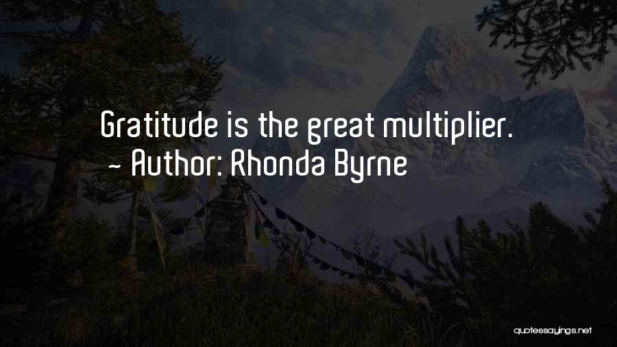 Rhonda Byrne Quotes: Gratitude Is The Great Multiplier.