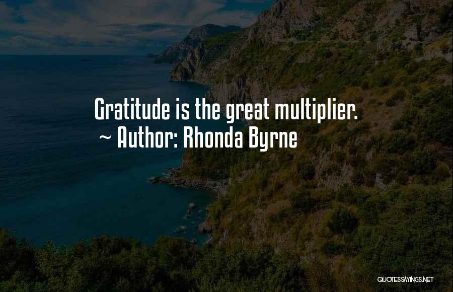 Rhonda Byrne Quotes: Gratitude Is The Great Multiplier.