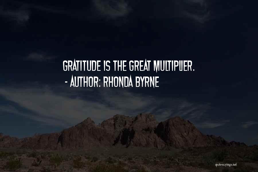 Rhonda Byrne Quotes: Gratitude Is The Great Multiplier.