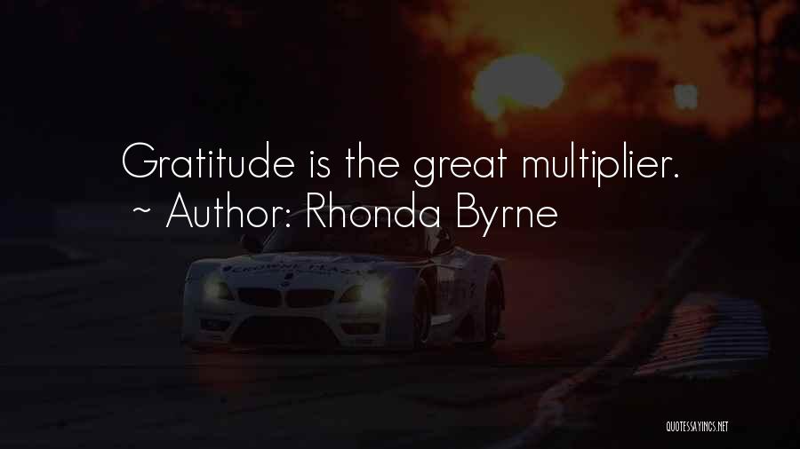Rhonda Byrne Quotes: Gratitude Is The Great Multiplier.