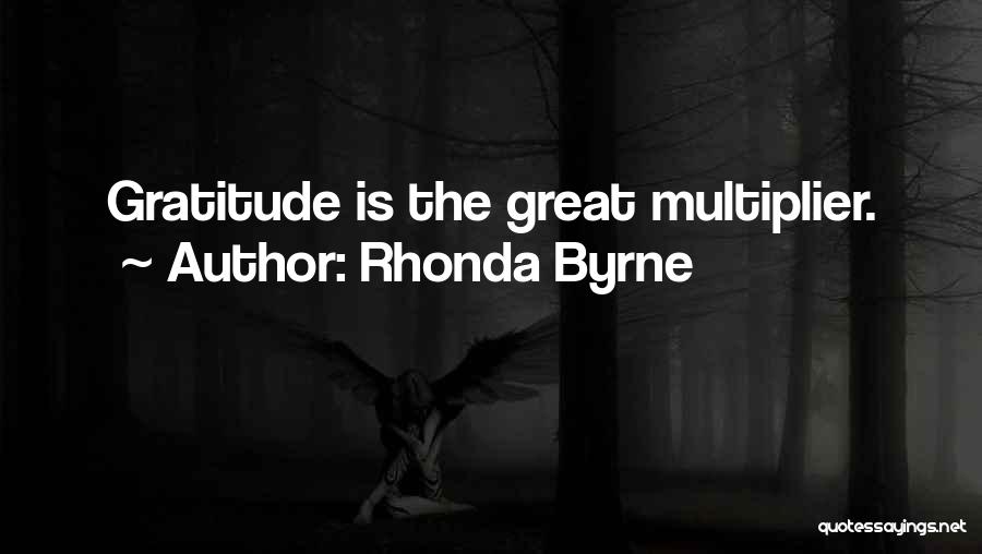 Rhonda Byrne Quotes: Gratitude Is The Great Multiplier.