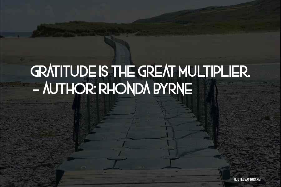 Rhonda Byrne Quotes: Gratitude Is The Great Multiplier.