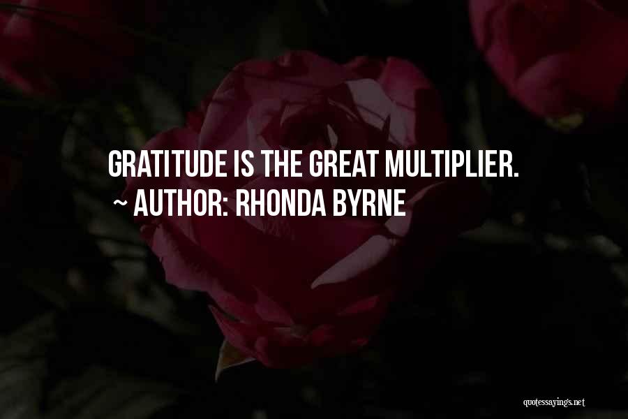 Rhonda Byrne Quotes: Gratitude Is The Great Multiplier.