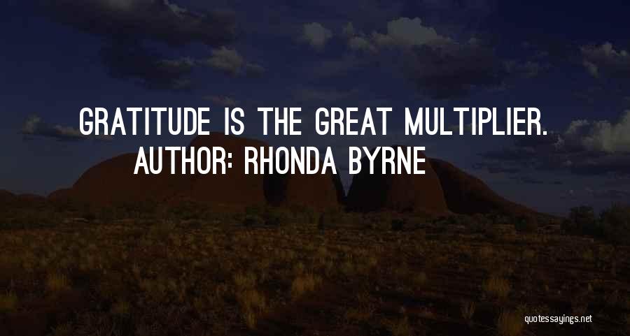Rhonda Byrne Quotes: Gratitude Is The Great Multiplier.