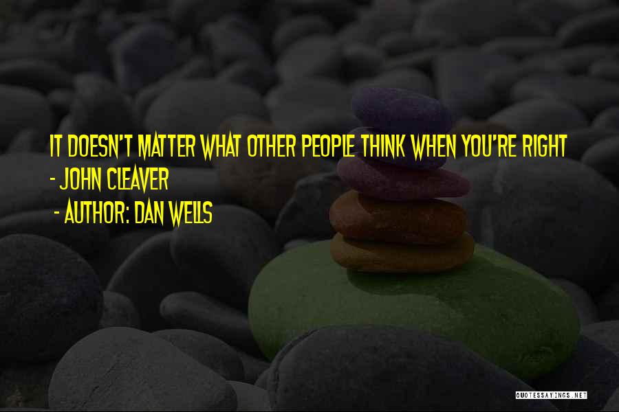 Dan Wells Quotes: It Doesn't Matter What Other People Think When You're Right - John Cleaver