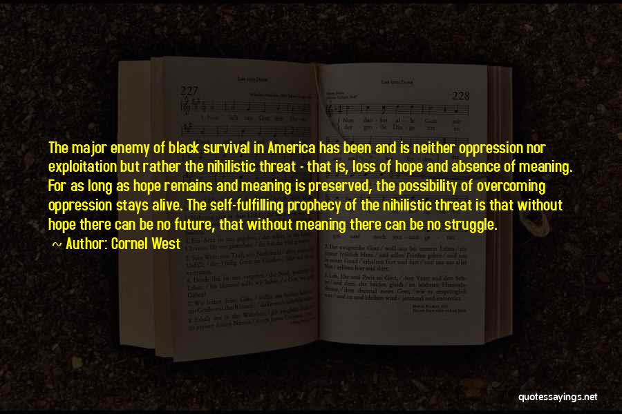 Cornel West Quotes: The Major Enemy Of Black Survival In America Has Been And Is Neither Oppression Nor Exploitation But Rather The Nihilistic