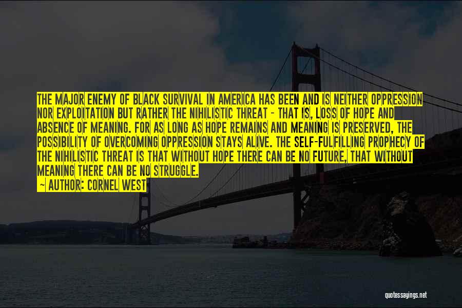 Cornel West Quotes: The Major Enemy Of Black Survival In America Has Been And Is Neither Oppression Nor Exploitation But Rather The Nihilistic