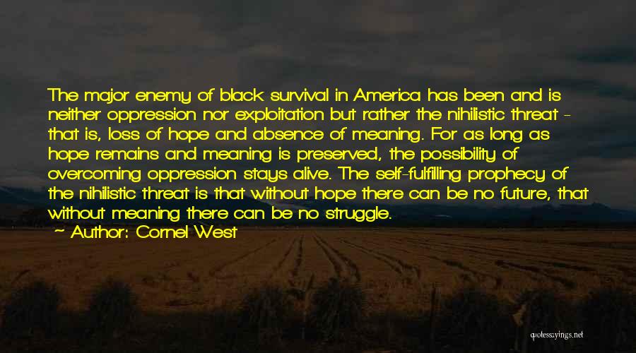 Cornel West Quotes: The Major Enemy Of Black Survival In America Has Been And Is Neither Oppression Nor Exploitation But Rather The Nihilistic