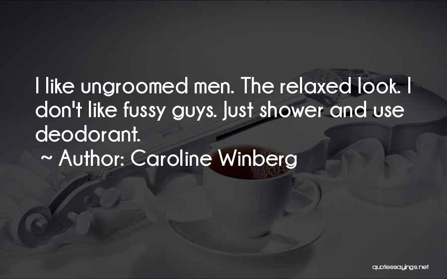 Caroline Winberg Quotes: I Like Ungroomed Men. The Relaxed Look. I Don't Like Fussy Guys. Just Shower And Use Deodorant.