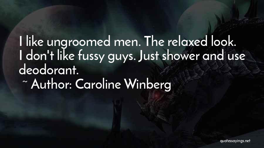 Caroline Winberg Quotes: I Like Ungroomed Men. The Relaxed Look. I Don't Like Fussy Guys. Just Shower And Use Deodorant.