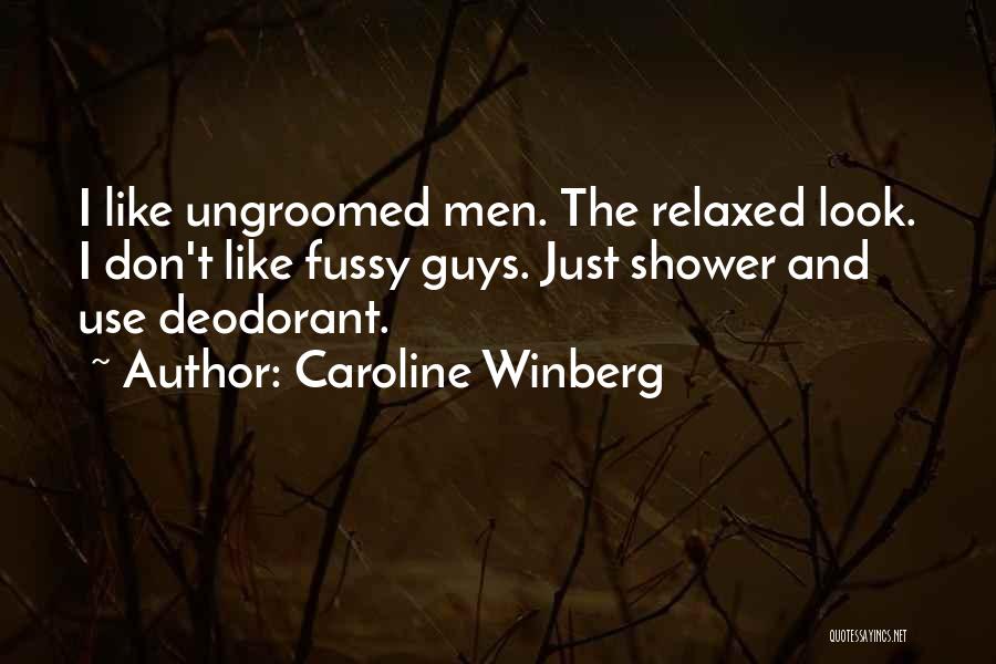 Caroline Winberg Quotes: I Like Ungroomed Men. The Relaxed Look. I Don't Like Fussy Guys. Just Shower And Use Deodorant.