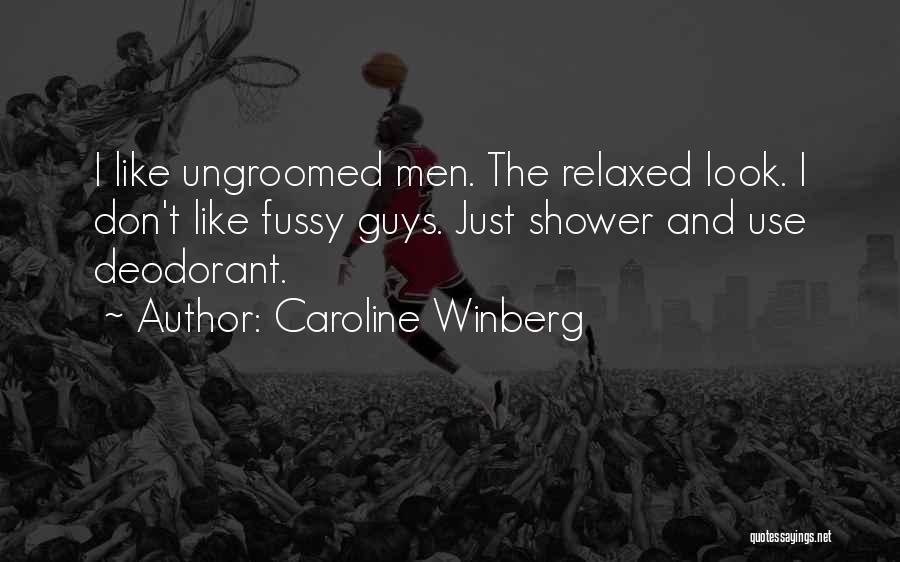 Caroline Winberg Quotes: I Like Ungroomed Men. The Relaxed Look. I Don't Like Fussy Guys. Just Shower And Use Deodorant.