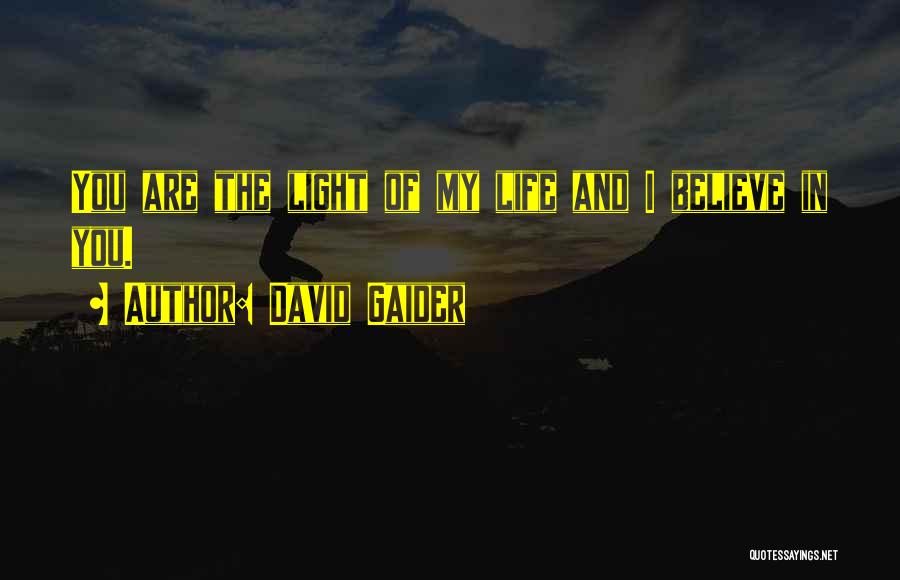 David Gaider Quotes: You Are The Light Of My Life And I Believe In You.