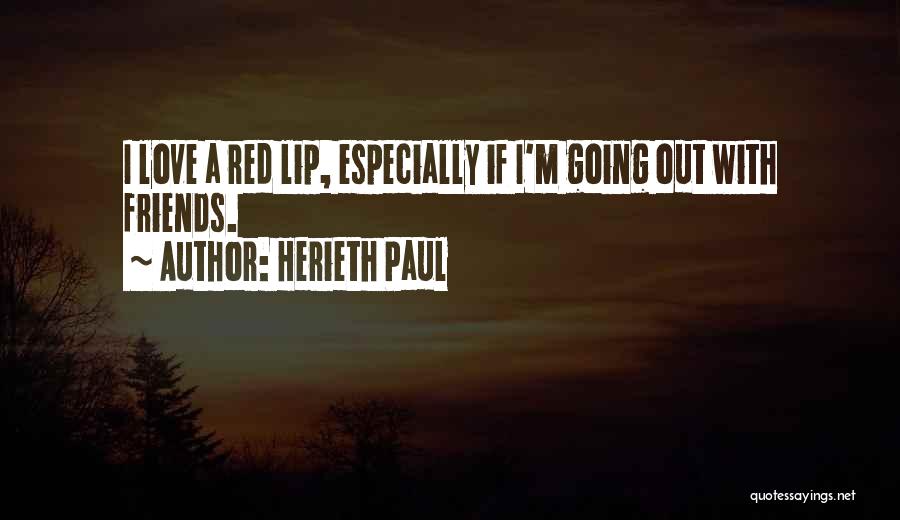 Herieth Paul Quotes: I Love A Red Lip, Especially If I'm Going Out With Friends.