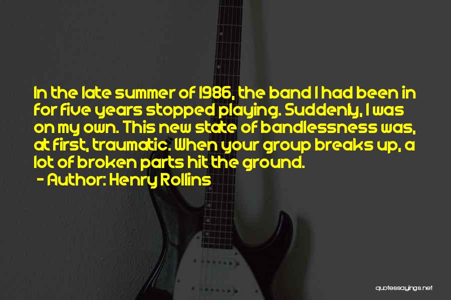 Henry Rollins Quotes: In The Late Summer Of 1986, The Band I Had Been In For Five Years Stopped Playing. Suddenly, I Was