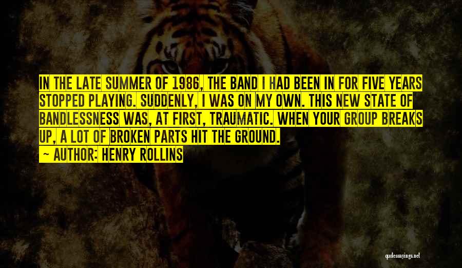 Henry Rollins Quotes: In The Late Summer Of 1986, The Band I Had Been In For Five Years Stopped Playing. Suddenly, I Was