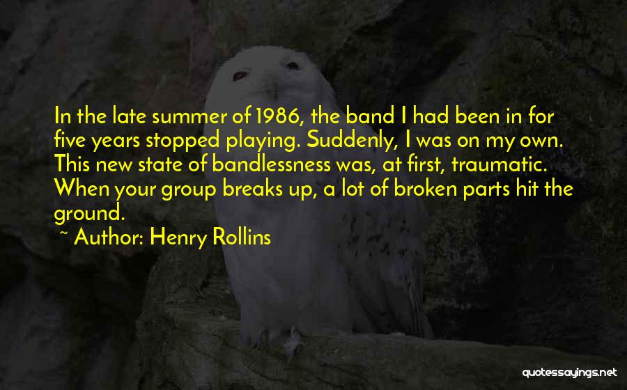 Henry Rollins Quotes: In The Late Summer Of 1986, The Band I Had Been In For Five Years Stopped Playing. Suddenly, I Was