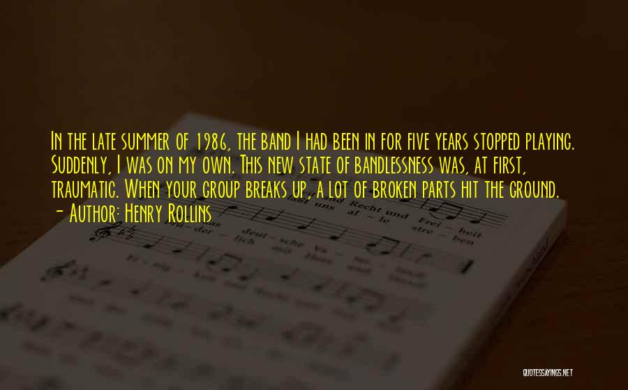Henry Rollins Quotes: In The Late Summer Of 1986, The Band I Had Been In For Five Years Stopped Playing. Suddenly, I Was