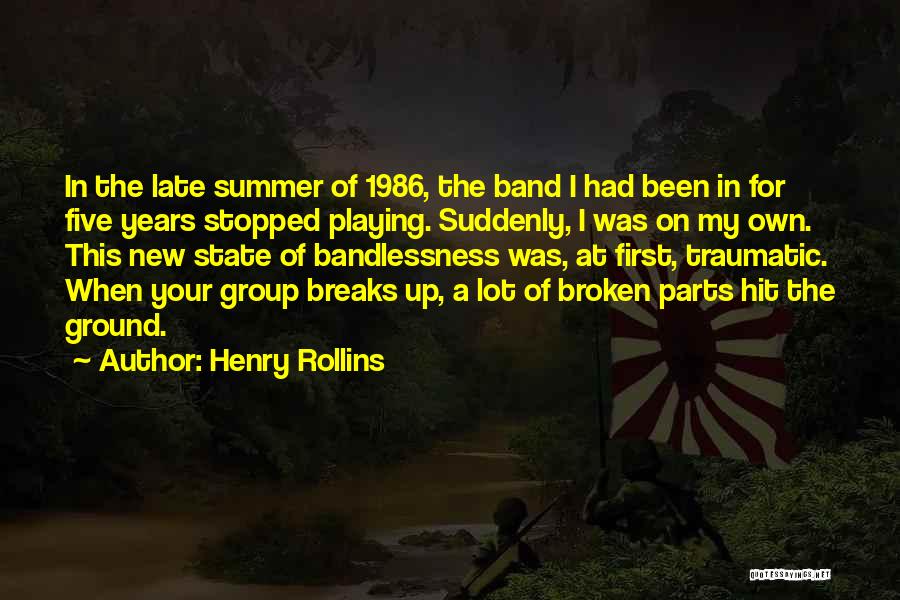 Henry Rollins Quotes: In The Late Summer Of 1986, The Band I Had Been In For Five Years Stopped Playing. Suddenly, I Was