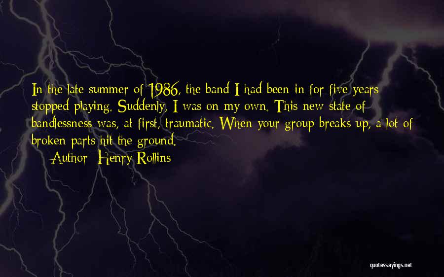 Henry Rollins Quotes: In The Late Summer Of 1986, The Band I Had Been In For Five Years Stopped Playing. Suddenly, I Was