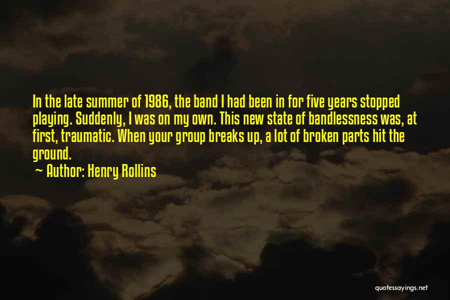 Henry Rollins Quotes: In The Late Summer Of 1986, The Band I Had Been In For Five Years Stopped Playing. Suddenly, I Was