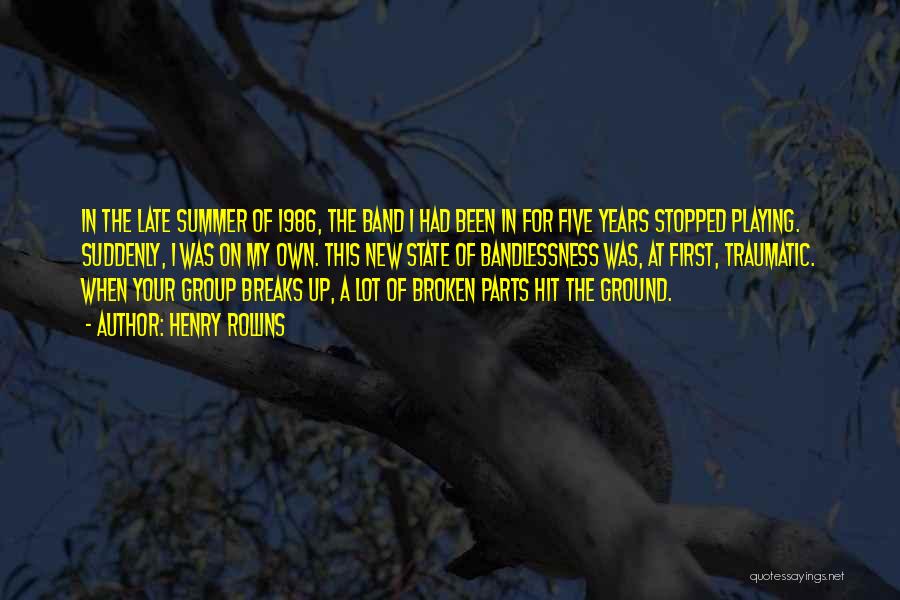 Henry Rollins Quotes: In The Late Summer Of 1986, The Band I Had Been In For Five Years Stopped Playing. Suddenly, I Was