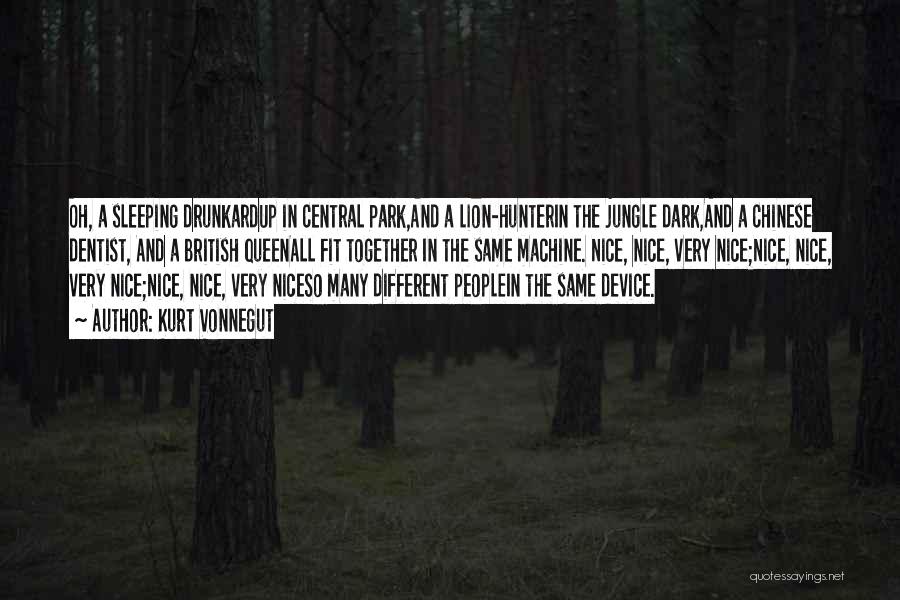 Kurt Vonnegut Quotes: Oh, A Sleeping Drunkardup In Central Park,and A Lion-hunterin The Jungle Dark,and A Chinese Dentist, And A British Queenall Fit