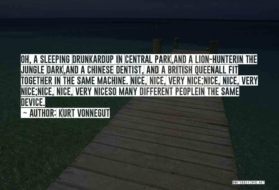 Kurt Vonnegut Quotes: Oh, A Sleeping Drunkardup In Central Park,and A Lion-hunterin The Jungle Dark,and A Chinese Dentist, And A British Queenall Fit