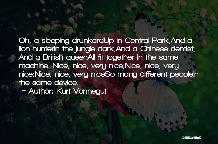 Kurt Vonnegut Quotes: Oh, A Sleeping Drunkardup In Central Park,and A Lion-hunterin The Jungle Dark,and A Chinese Dentist, And A British Queenall Fit