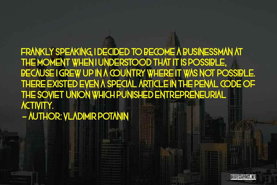 Vladimir Potanin Quotes: Frankly Speaking, I Decided To Become A Businessman At The Moment When I Understood That It Is Possible, Because I