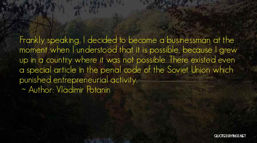 Vladimir Potanin Quotes: Frankly Speaking, I Decided To Become A Businessman At The Moment When I Understood That It Is Possible, Because I