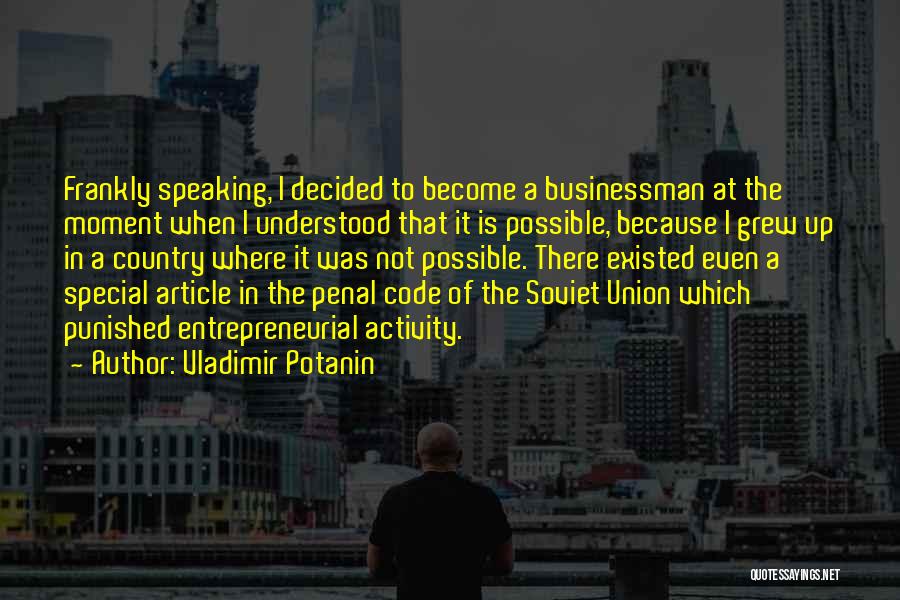 Vladimir Potanin Quotes: Frankly Speaking, I Decided To Become A Businessman At The Moment When I Understood That It Is Possible, Because I