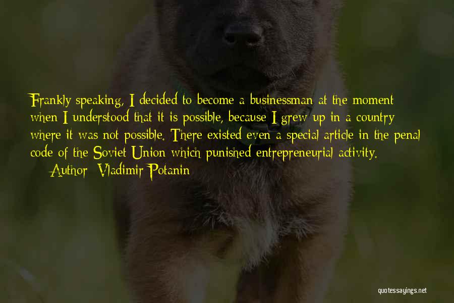 Vladimir Potanin Quotes: Frankly Speaking, I Decided To Become A Businessman At The Moment When I Understood That It Is Possible, Because I