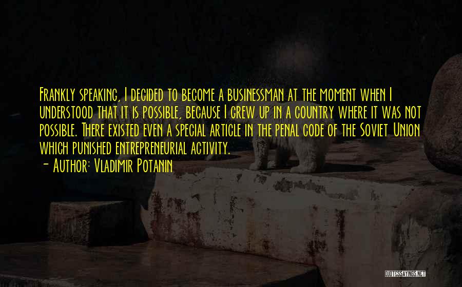 Vladimir Potanin Quotes: Frankly Speaking, I Decided To Become A Businessman At The Moment When I Understood That It Is Possible, Because I