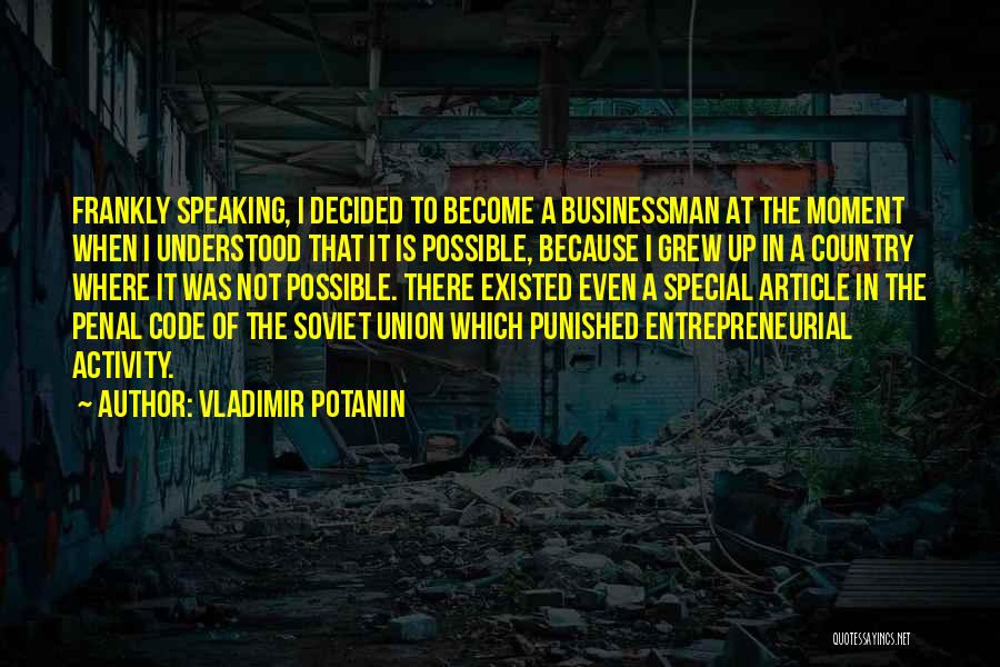 Vladimir Potanin Quotes: Frankly Speaking, I Decided To Become A Businessman At The Moment When I Understood That It Is Possible, Because I