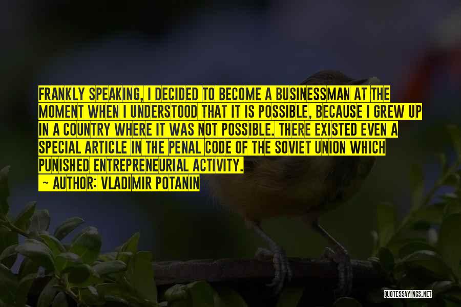 Vladimir Potanin Quotes: Frankly Speaking, I Decided To Become A Businessman At The Moment When I Understood That It Is Possible, Because I