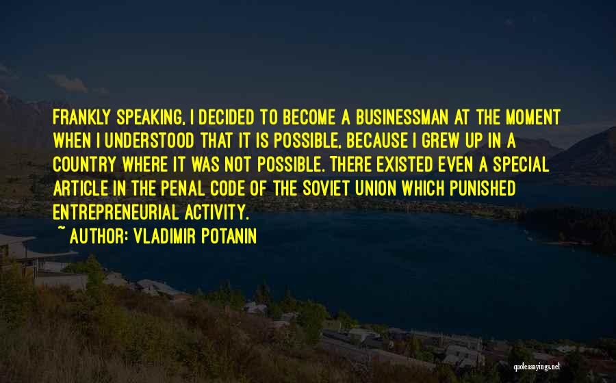Vladimir Potanin Quotes: Frankly Speaking, I Decided To Become A Businessman At The Moment When I Understood That It Is Possible, Because I