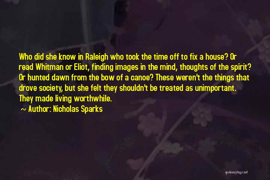 Nicholas Sparks Quotes: Who Did She Know In Raleigh Who Took The Time Off To Fix A House? Or Read Whitman Or Eliot,