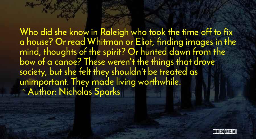 Nicholas Sparks Quotes: Who Did She Know In Raleigh Who Took The Time Off To Fix A House? Or Read Whitman Or Eliot,