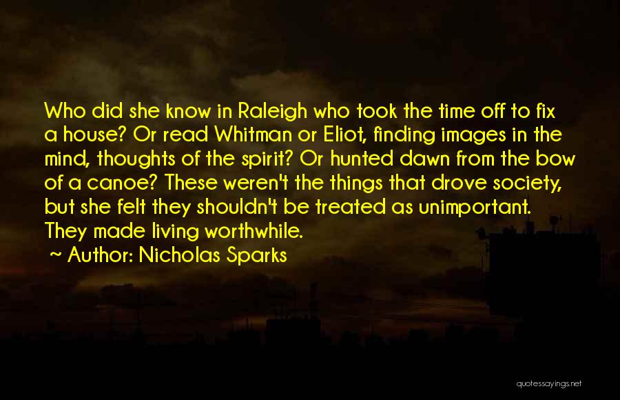 Nicholas Sparks Quotes: Who Did She Know In Raleigh Who Took The Time Off To Fix A House? Or Read Whitman Or Eliot,