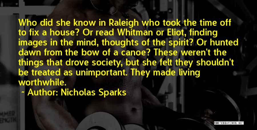 Nicholas Sparks Quotes: Who Did She Know In Raleigh Who Took The Time Off To Fix A House? Or Read Whitman Or Eliot,