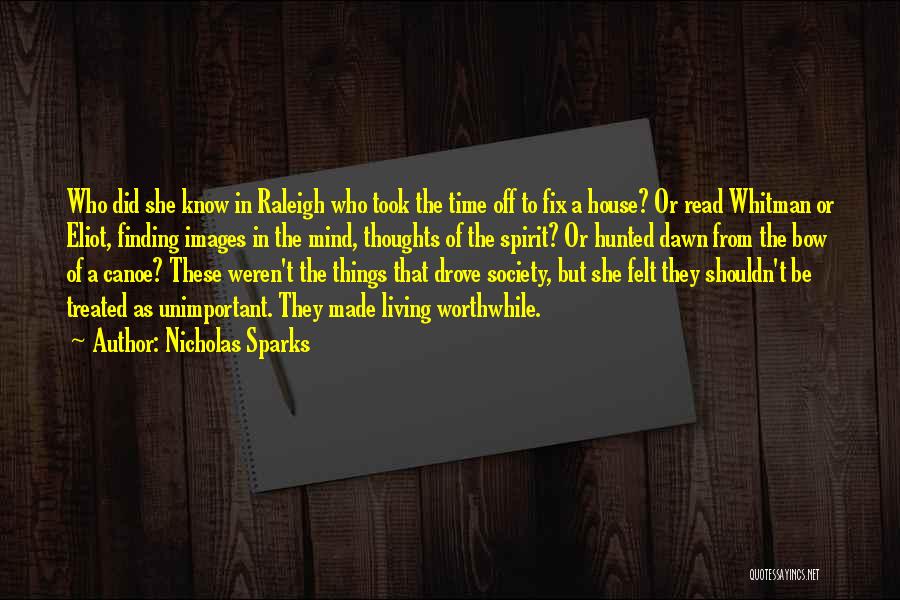 Nicholas Sparks Quotes: Who Did She Know In Raleigh Who Took The Time Off To Fix A House? Or Read Whitman Or Eliot,