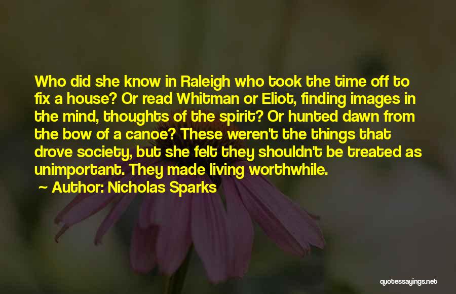 Nicholas Sparks Quotes: Who Did She Know In Raleigh Who Took The Time Off To Fix A House? Or Read Whitman Or Eliot,